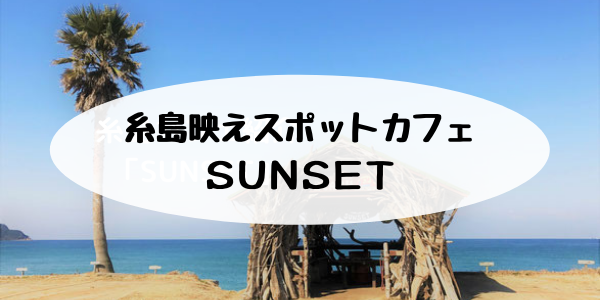 ところどころでインスタ映え 糸島のカフェ Sunset を紹介